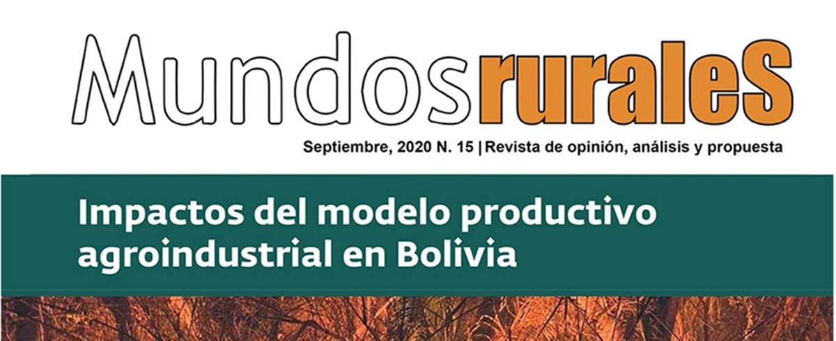 La revista Mundos Rurales en su edición número 15 analiza los “Impactos del modelo productivo agroindustrial en Bolivia”