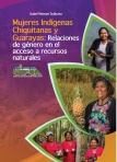 Mujeres Indígenas Chiquitanas y Guarayas:  Relaciones de género en el acceso a recursos naturales