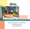 Serie de cartillas: Mujeres y jóvenes desarrollan emprendimientos productivos Emprendimientos e iniciativas económicas en el Chaco boliviano